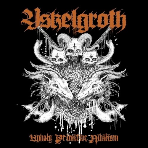 Yskelgroth - Unholy Primitive Nihilism